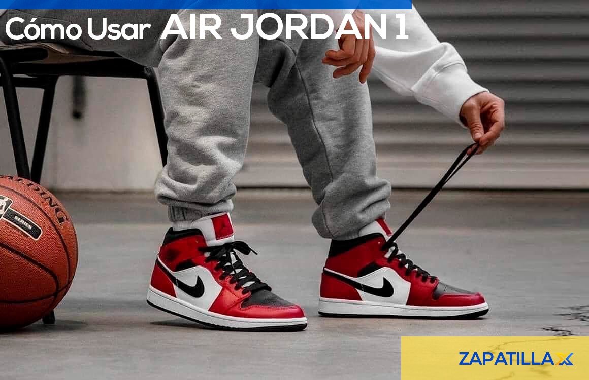 comodidad Mirilla Arrastrarse Cómo usar zapatillas Air Jordan 1 - Zapatillax Blog